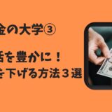 「お金の大学③〜生活を豊かに！固定費を下げる方法３選〜」